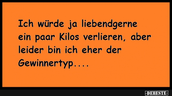 Ich würde ja liebendgerne ein paar Kilos verlieren....