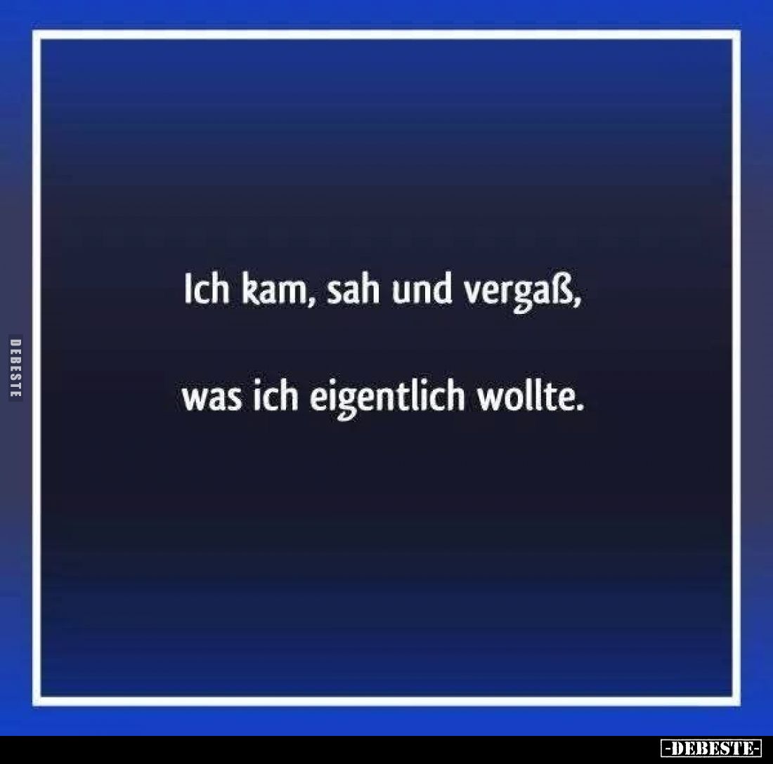 Ich kam, sah und vergaß, was ich eigentlich wollte.