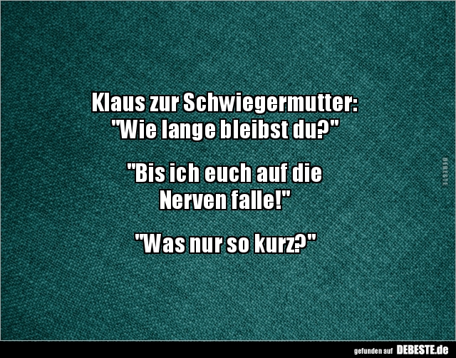 Klaus zur Schwiegermutter: "Wie lange bleibst du?".. - Lustige Bilder | DEBESTE.de