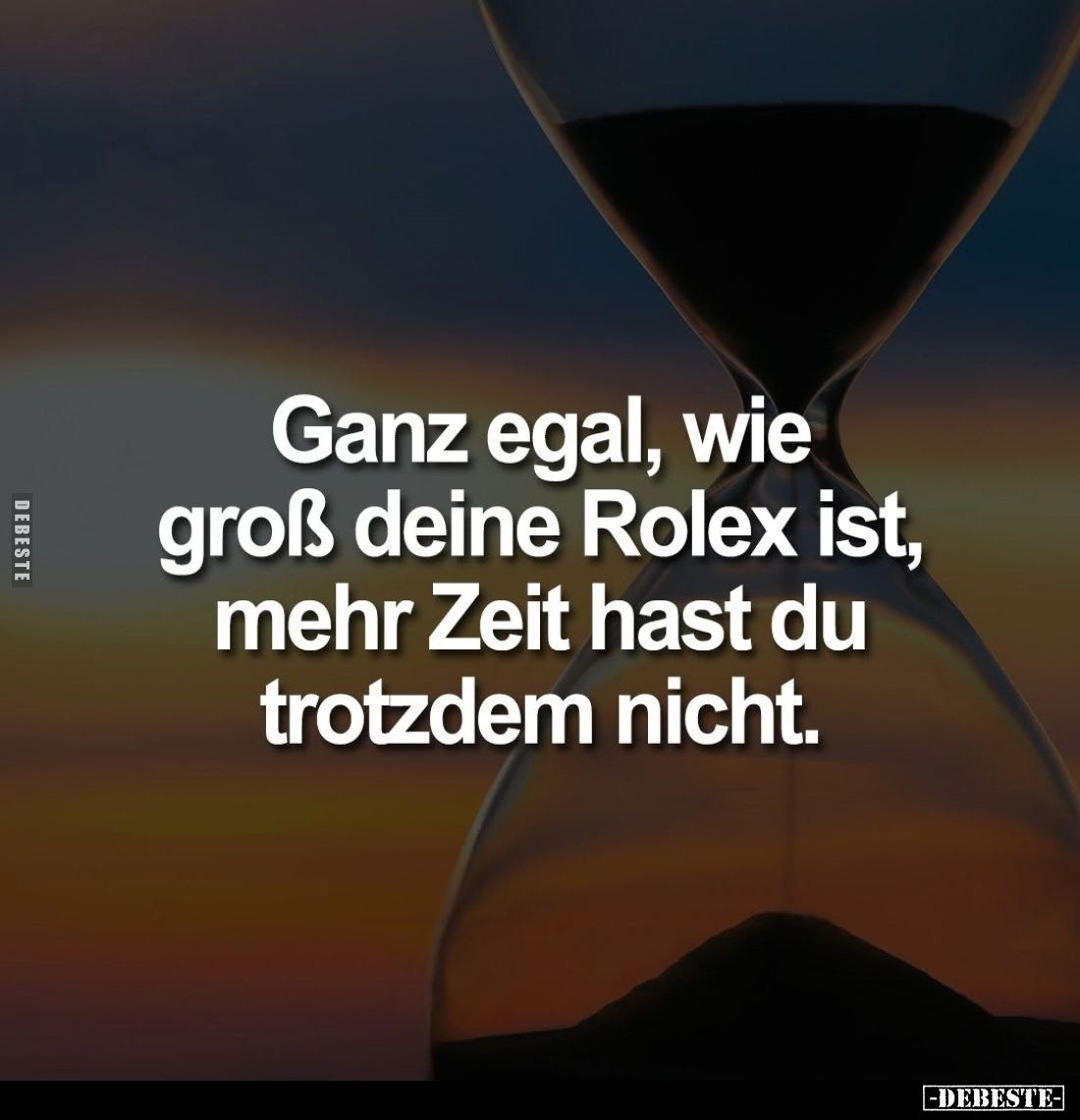 Ganz egal, wie groß deine Rolex ist, mehr Zeit hast du trotzdem nicht.