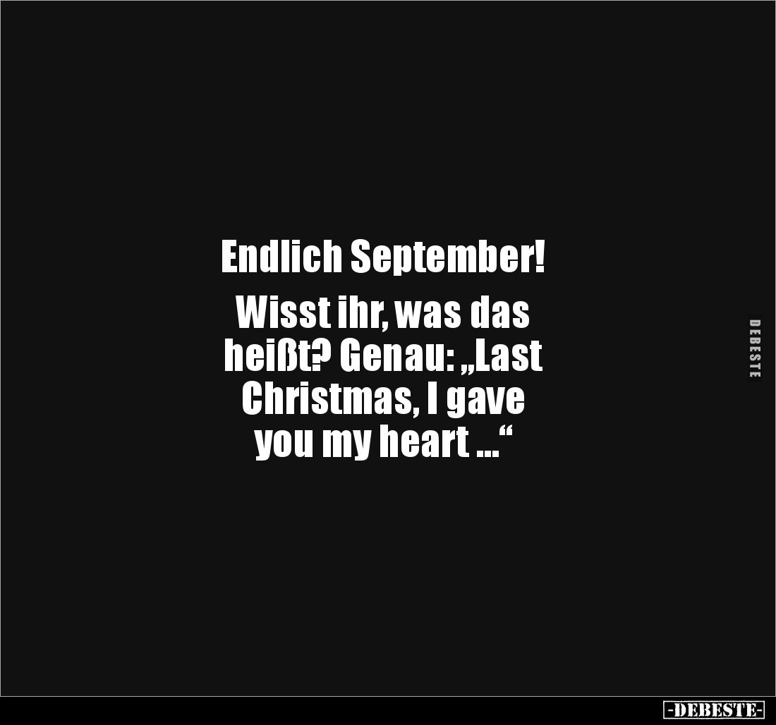 Endlich September! 

Wisst ihr, was das 
heißt? Genau: „Last 
Christmas, I gave 
you my heart …“