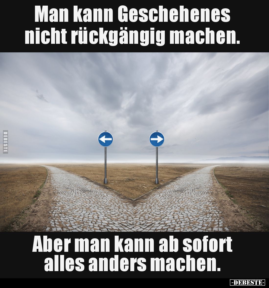 Man kann Geschehenes nicht rückgängig machen.
Aber man kann ab sofort alles anders machen.