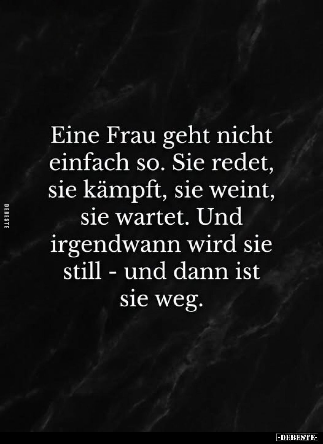 Eine Frau geht nicht einfach so.
Sie redet, sie kämpft, sie weint, sie wartet.
Und irgendwann wird sie still - und dann ist...
