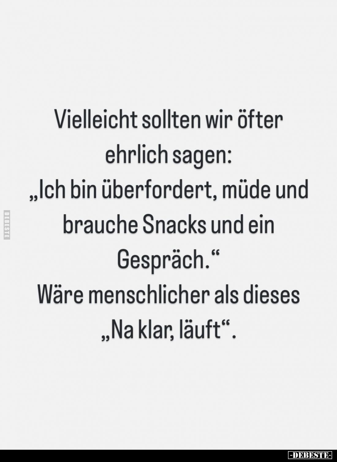 Vielleicht sollten wir öfter ehrlich sagen: „Ich bin überfordert, müde und brauche Snacks und ein Gespräch."
Wäre mens...