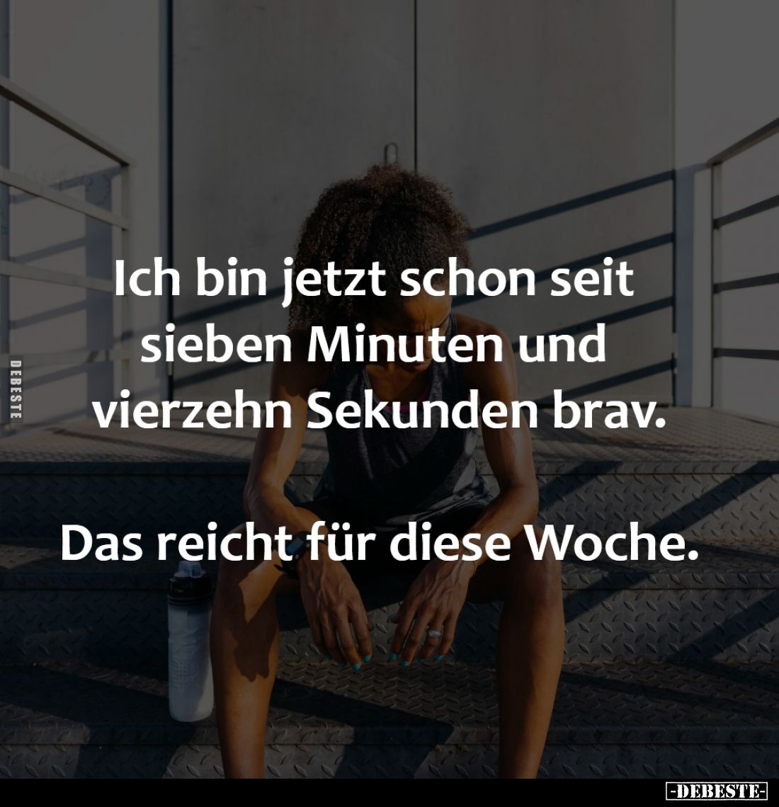 Ich bin jetzt schon seit 
sieben Minuten und 
vierzehn Sekunden brav.

Das reicht für diese Woche.