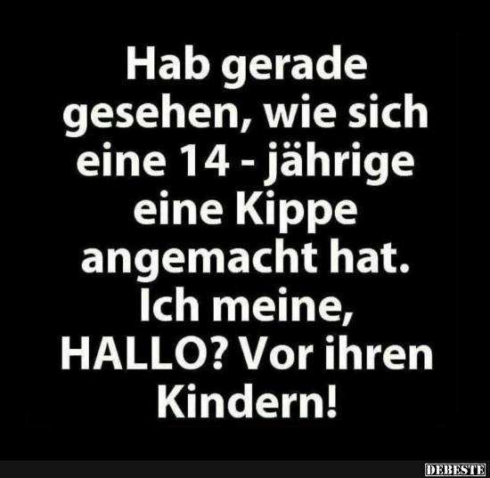 Hab gerade gesehen wie sich eine 14 jährige eine Kippe..