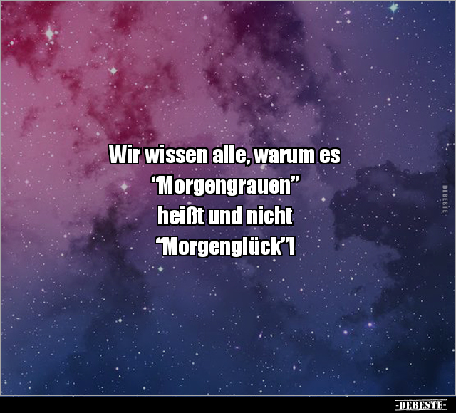 Wir wissen alle, warum es "Morgengrauen”  heißt und.. - Lustige Bilder | DEBESTE.de