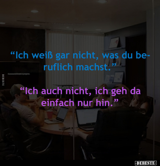 "Ich weiß gar nicht, was du beruflich machst.".. - Lustige Bilder | DEBESTE.de