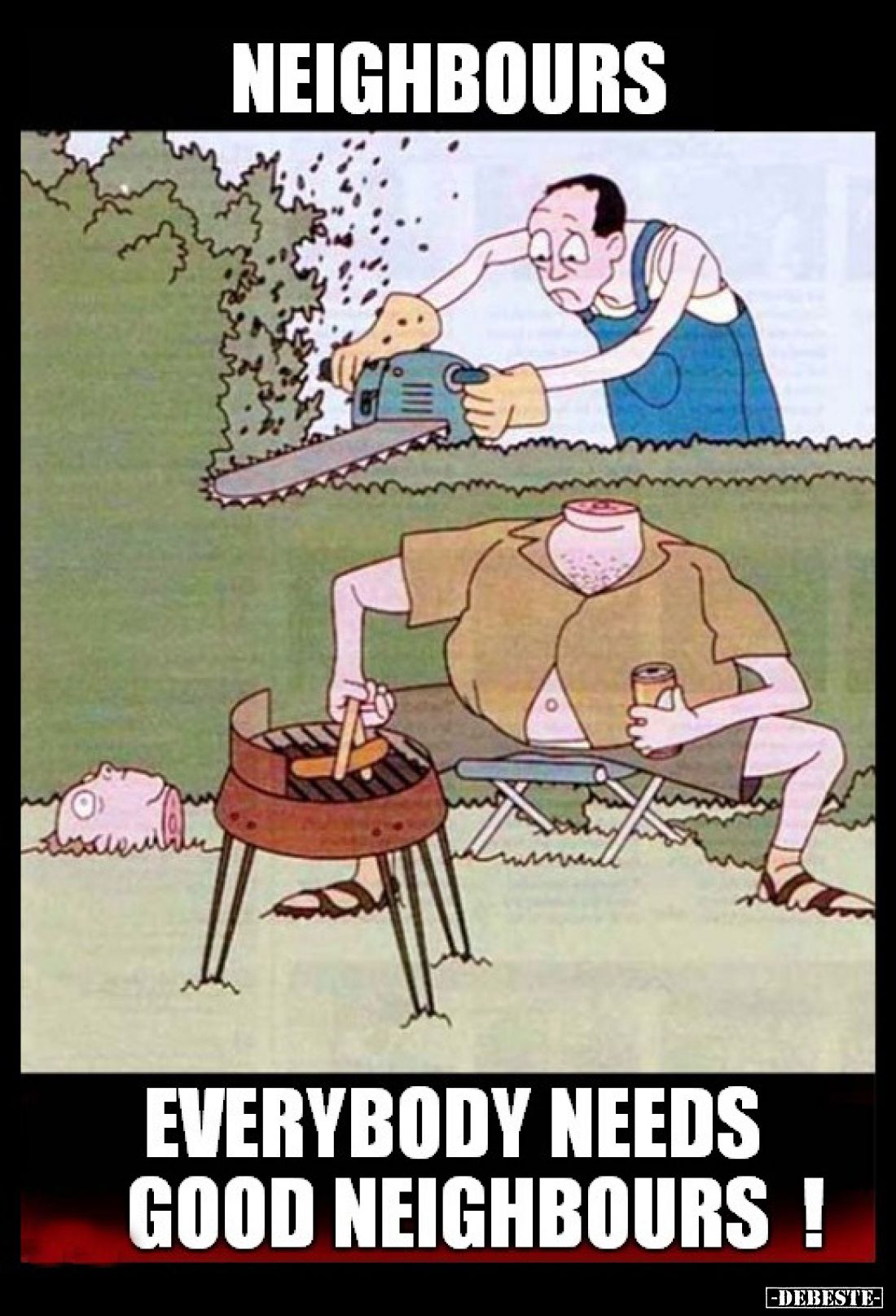 Neighbours.
Everybody needs good neighbours!