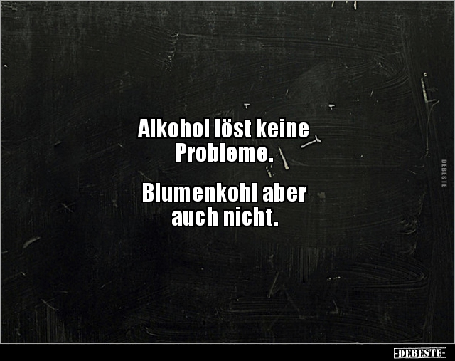 Alkohol löst keine Probleme. Blumenkohl aber auch.. - Lustige Bilder | DEBESTE.de