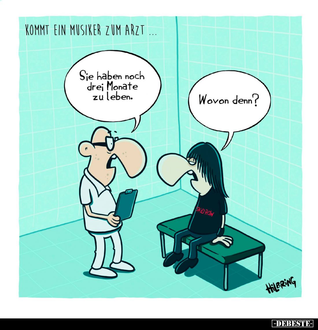 Kommt ein Musiker zum Arzt. - Sie haben noch drei Monate zu leben. -
Wovon denn?