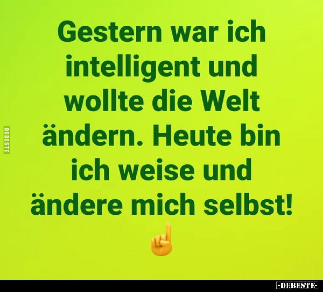 Gestern war ich intelligent und wollte die Welt ändern. Heute bin ich weise und ändere mich selbst!
