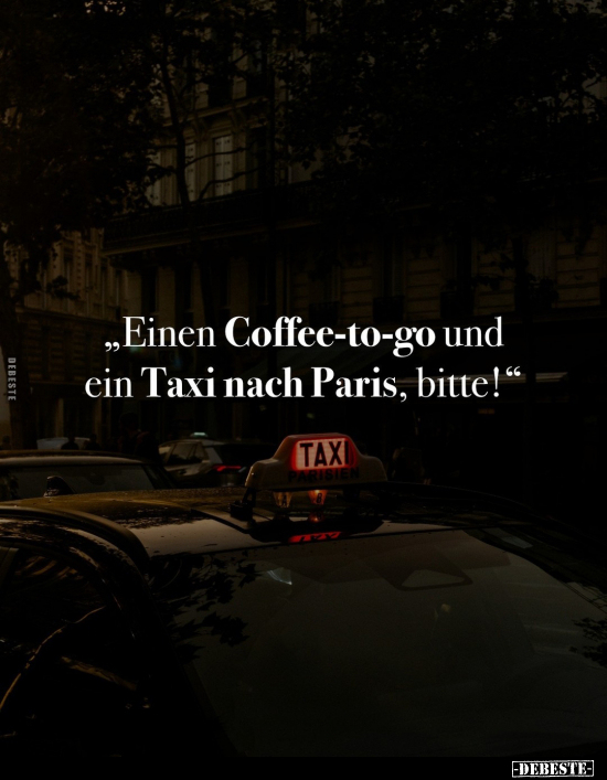 "Einen Coffee-to-go und ein Taxi nach Paris, bitte!".. - Lustige Bilder | DEBESTE.de