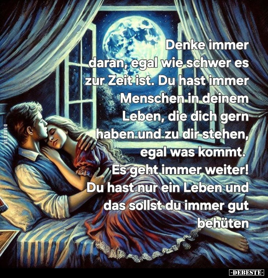 Denke immer daran, egal wie schwer es zur Zeit ist. Du hast immer Menschen in deinem Leben, die dich gern haben und zu dir st...