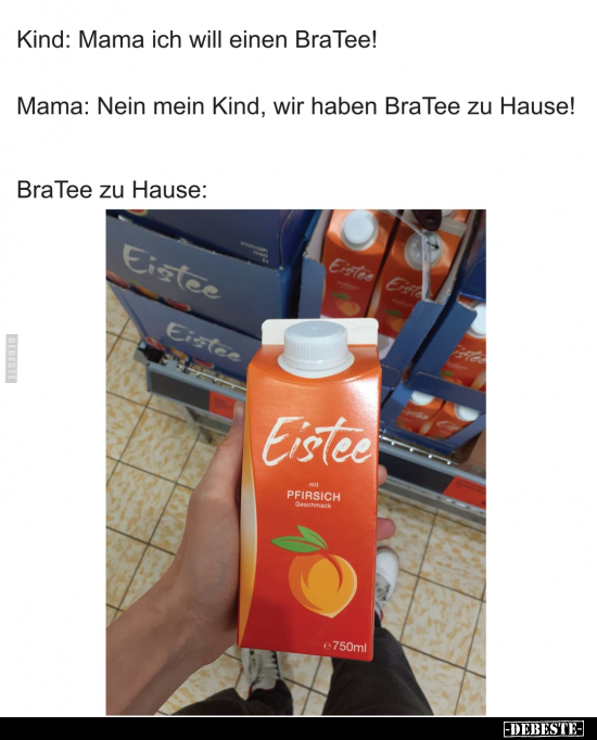 Kind: Mama ich will einen BraTee! Mama: Nein mein Kind.. - Lustige Bilder | DEBESTE.de
