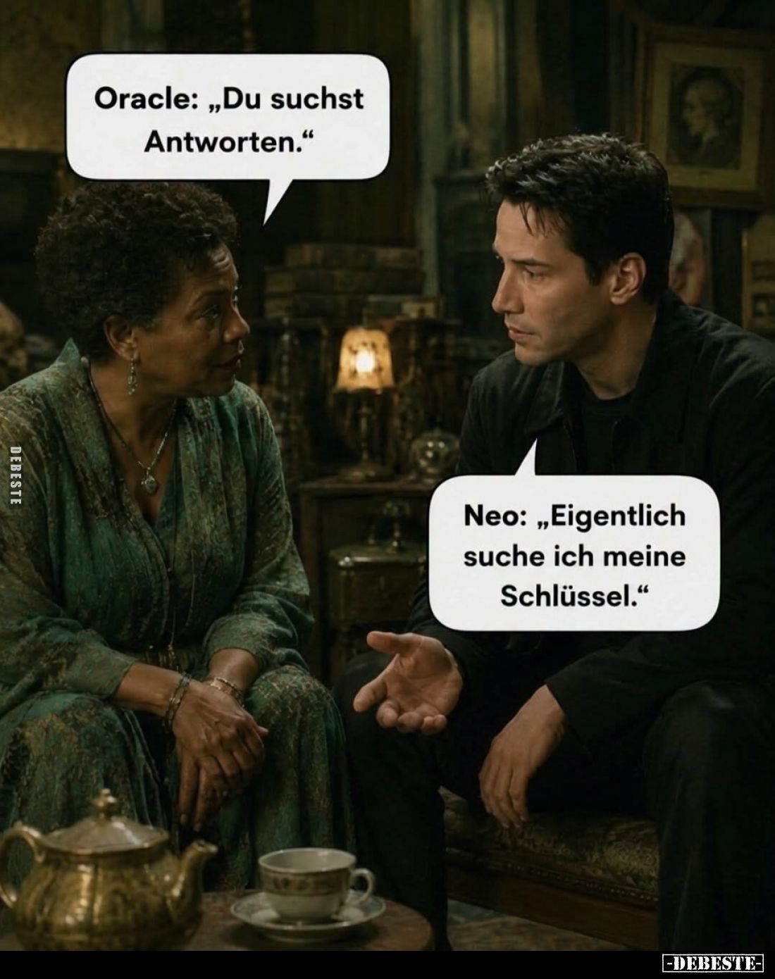 Oracle: "Du suchst Antworten." -
Neo: "Eigentlich suche ich meine Schlüssel."