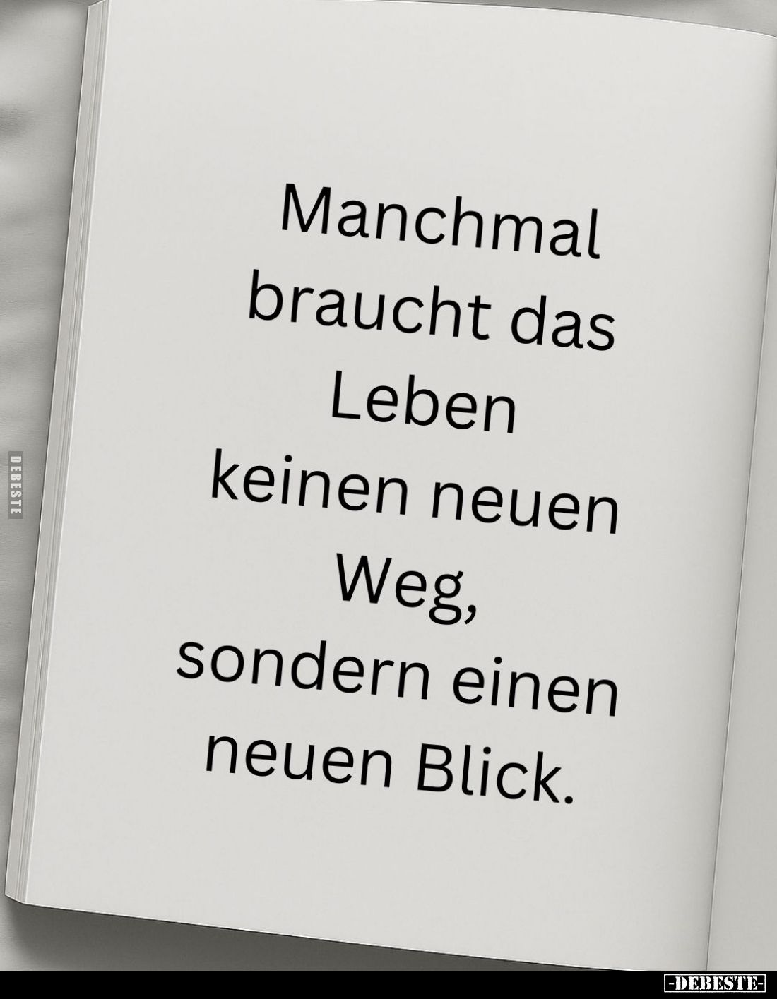 Manchmal braucht das Leben keinen neuen Weg, sondern einen neuen Blick.