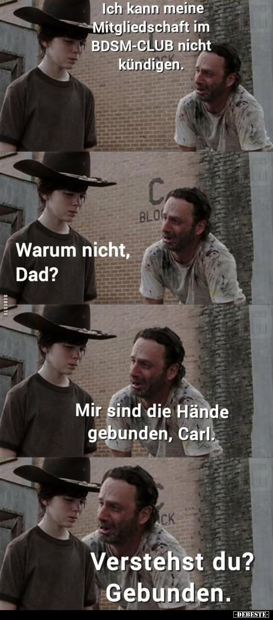 Ich kann meine Mitgliedschaft im BDSM-CLUB nicht kündigen. 

Warum nicht, Dad? 
Mir sind die Hände gebunden, Carl. 

Ver...