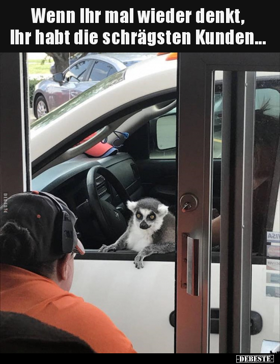 Wenn Ihr mal wieder denkt, Ihr habt die schrägsten..