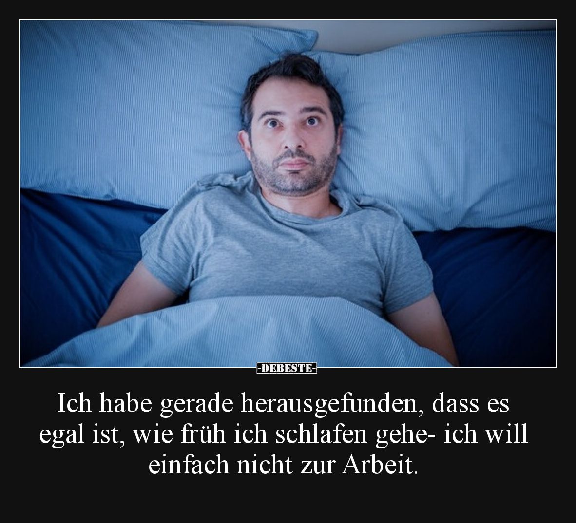 Ich habe gerade herausgefunden, dass es egal ist, wie früh ich schlafen gehe- ich will einfach nicht zur Arbeit.
