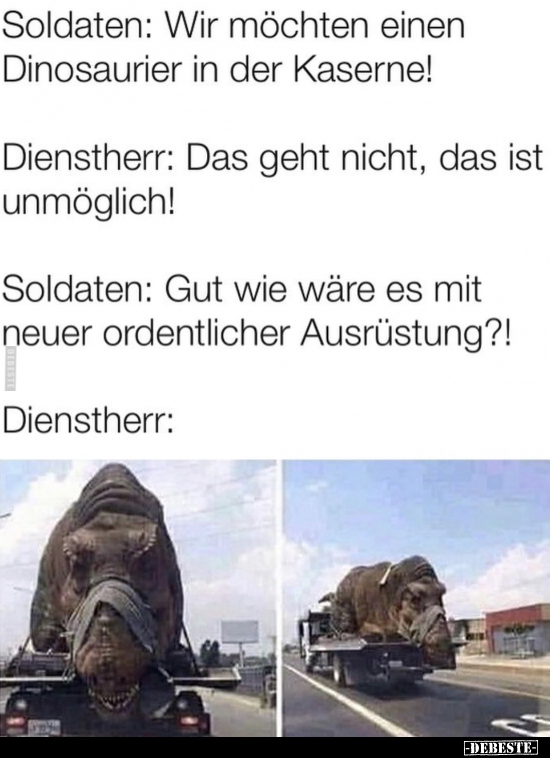 Soldaten: Wir möchten einen Dinosaurier in der Kaserne!.. - Lustige Bilder | DEBESTE.de