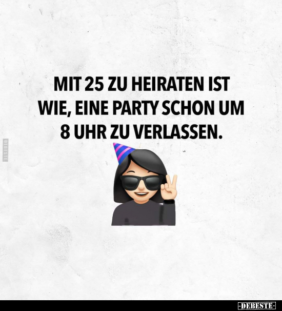 Mit 25 zu heiraten ist wie, eine Party schon um 8 Uhr zu.. - Lustige Bilder | DEBESTE.de