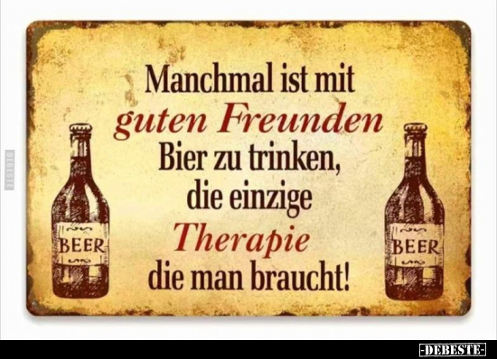 Manchmal ist mit guten Freunden Bier zu trinken.. - Lustige Bilder | DEBESTE.de