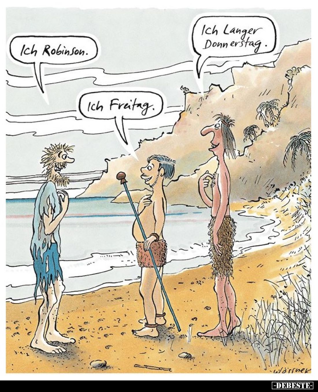 Ich Robinson. -
Ich Freitag. -
Ich Langer Donnerstag.