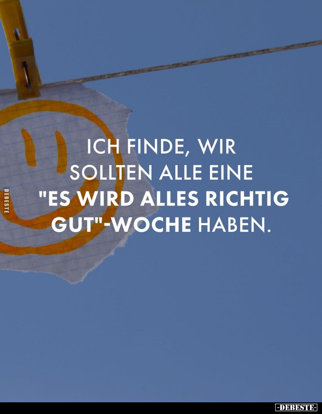 Ich finde, wir sollten alle eine "es wird alles richtig gut" - Woche haben.