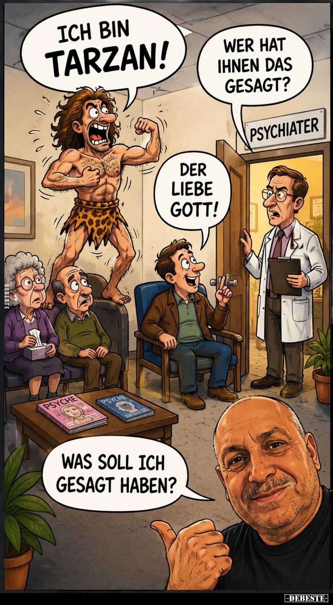 Ich bin Tarzan! -
Wer hat Ihnen das gesagt? -
Der liebe Gott! -
Was soll ich gesagt haben?