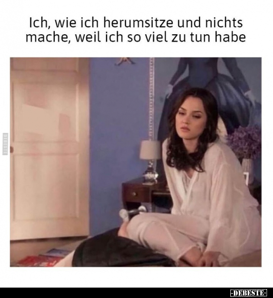 Ich, wie ich herumsitze und nichts mache, weil ich so viel.. - Lustige Bilder | DEBESTE.de