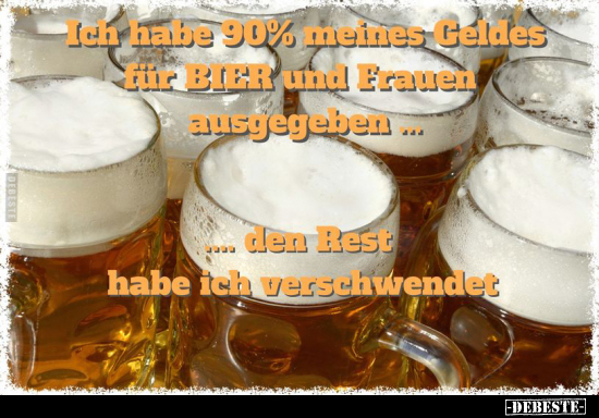 Ich habe 90% meines Geldes für BIER und.. - Lustige Bilder | DEBESTE.de