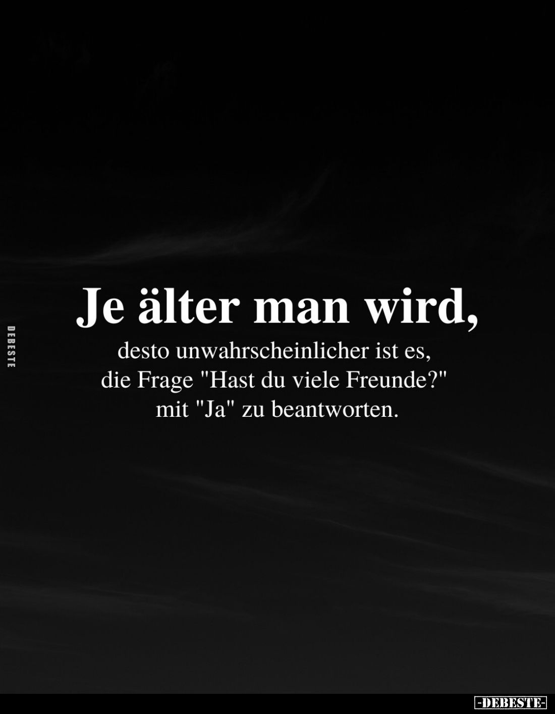 Je älter man wird, desto unwahrscheinlicher ist es, die Frage "Hast du viele Freunde?" mit "Ja" zu beantw...