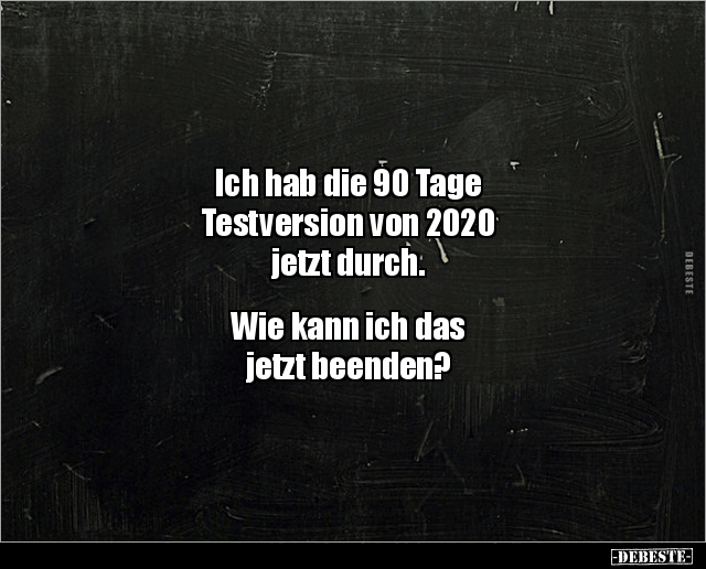 Ich hab die 90 Tage Testversion von 2020 jetzt.. - Lustige Bilder | DEBESTE.de