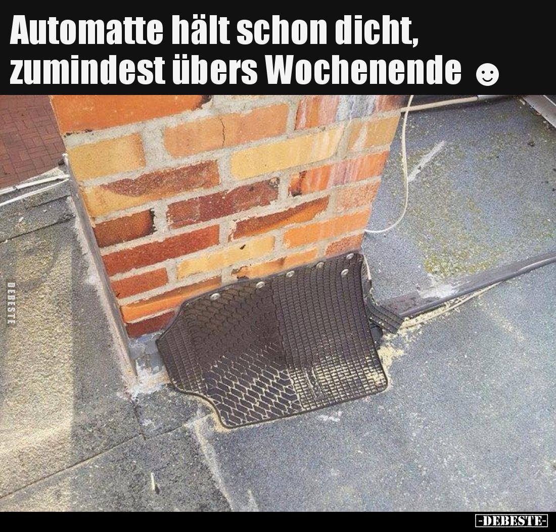Automatte hält schon dicht, zumindest übers Wochenende.