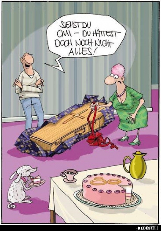 Siehst du Omi - du hattest doch noch nicht alles!..