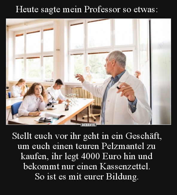 Heute sagte mein Professor so etwas: Stellt euch vor ihr..