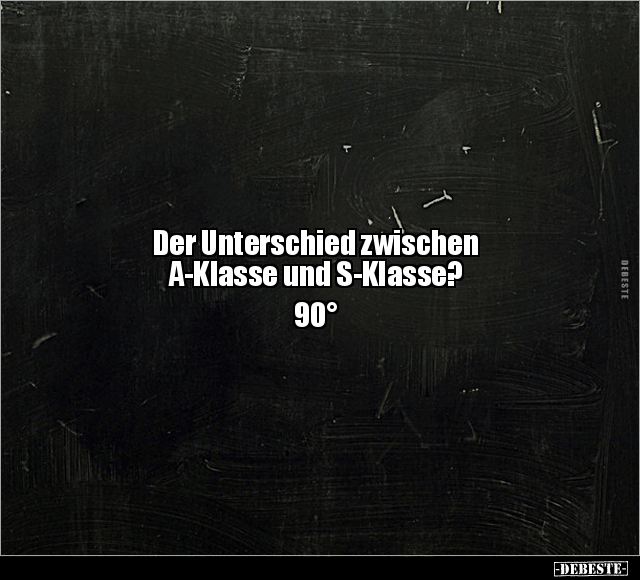 Der Unterschied zwischen A-Klasse und S-Klasse? 90°.. - Lustige Bilder | DEBESTE.de