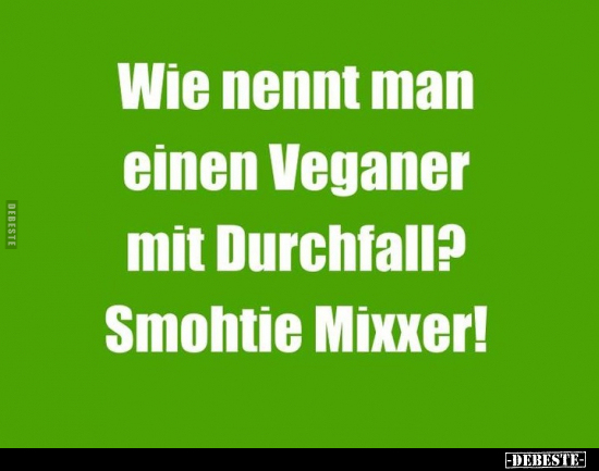 Wie nennt man einen Veganer mit Durchfall? - Lustige Bilder | DEBESTE.de