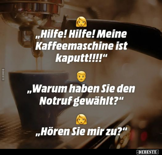 „Hilfe! Hilfe! Meine Kaffeemaschine ist.." - Lustige Bilder | DEBESTE.de