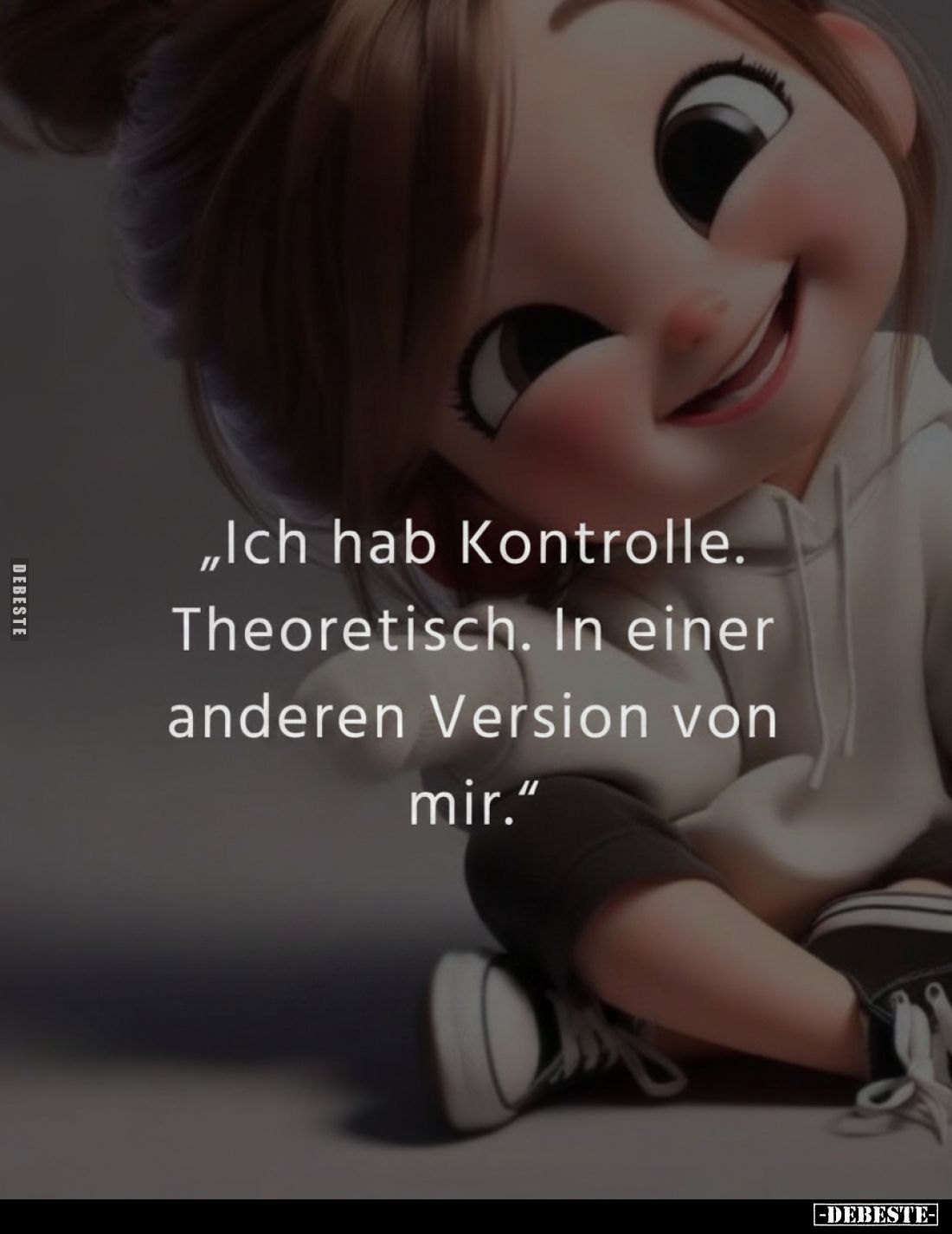„Ich hab Kontrolle.
Theoretisch.
In einer anderen Version von mir.“