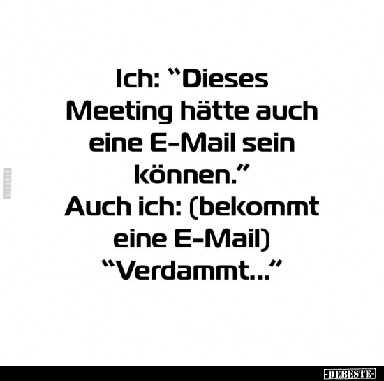 Ich: "Dieses Meeting hätte auch eine E-Mail sein.." - Lustige Bilder | DEBESTE.de