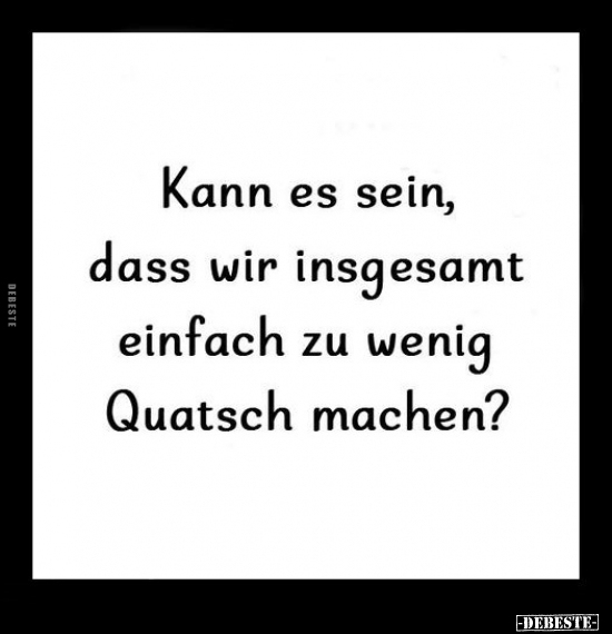 Kann es sein, dass wir insgesamt einfach zu wenig.. - Lustige Bilder | DEBESTE.de