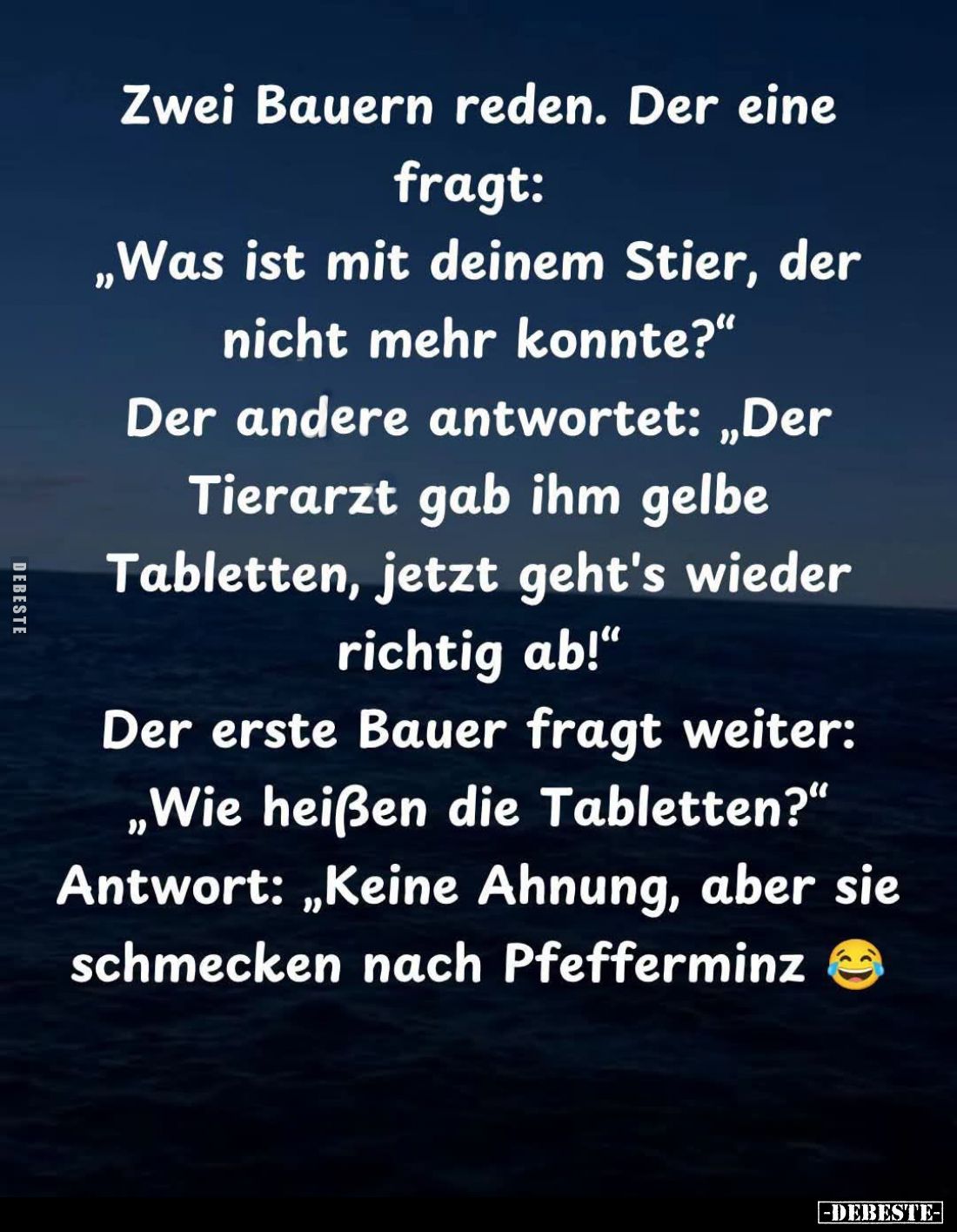 Zwei Bauern reden. Der eine fragt: "Was ist mit deinem Stier, der nicht mehr konnte?" Der andere antwortet: "D...