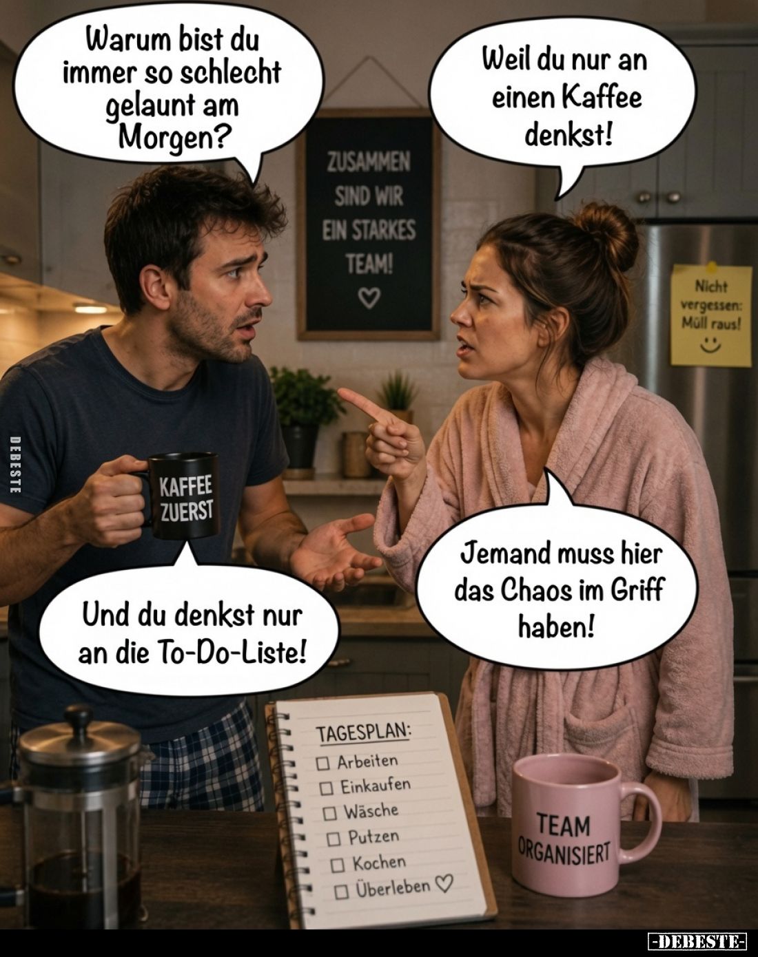 Warum bist du immer so schlecht gelaunt am Morgen?
Weil du nur an einen Kaffee denkst!
Und du denkst nur an die To-Do-Liste...