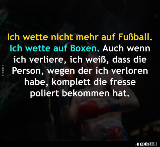 Ich wette nicht mehr auf Fußball. Ich wette auf Boxen.. - Lustige Bilder | DEBESTE.de