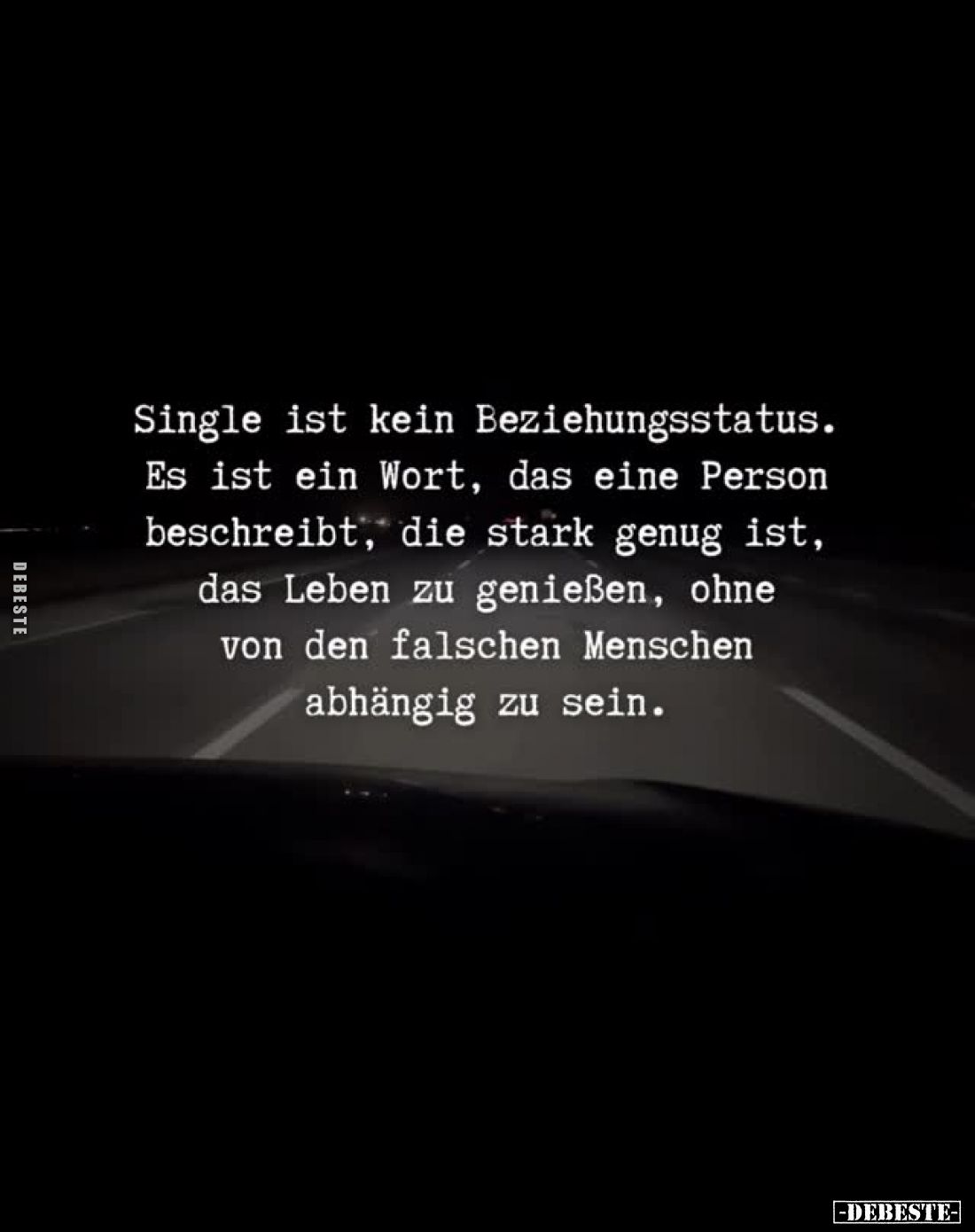 Single ist kein Beziehungsstatus.
Es ist ein Wort, das eine Person beschreibt, die stark genug ist, das Leben zu genießen, o...