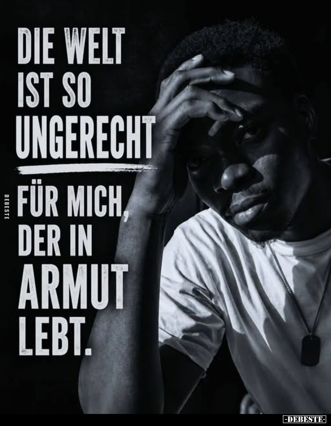 Die Welt
ist so
ungerecht
für mich,
der in
Armut
lebt.