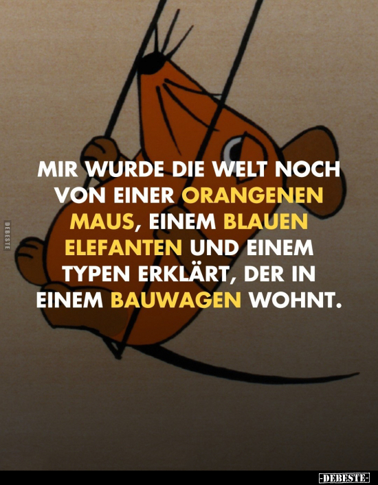 Mir wurde die Welt noch von einer orangenen Maus, einem.. - Lustige Bilder | DEBESTE.de