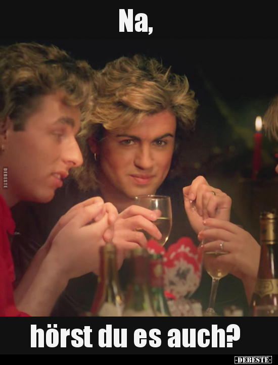 Na, hörst du es auch?